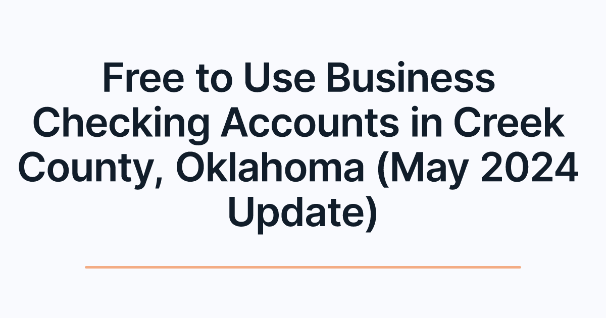 Free to Use Business Checking Accounts in Creek County, Oklahoma (May 2024 Update)